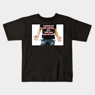 I started out with nothing Kids T-Shirt